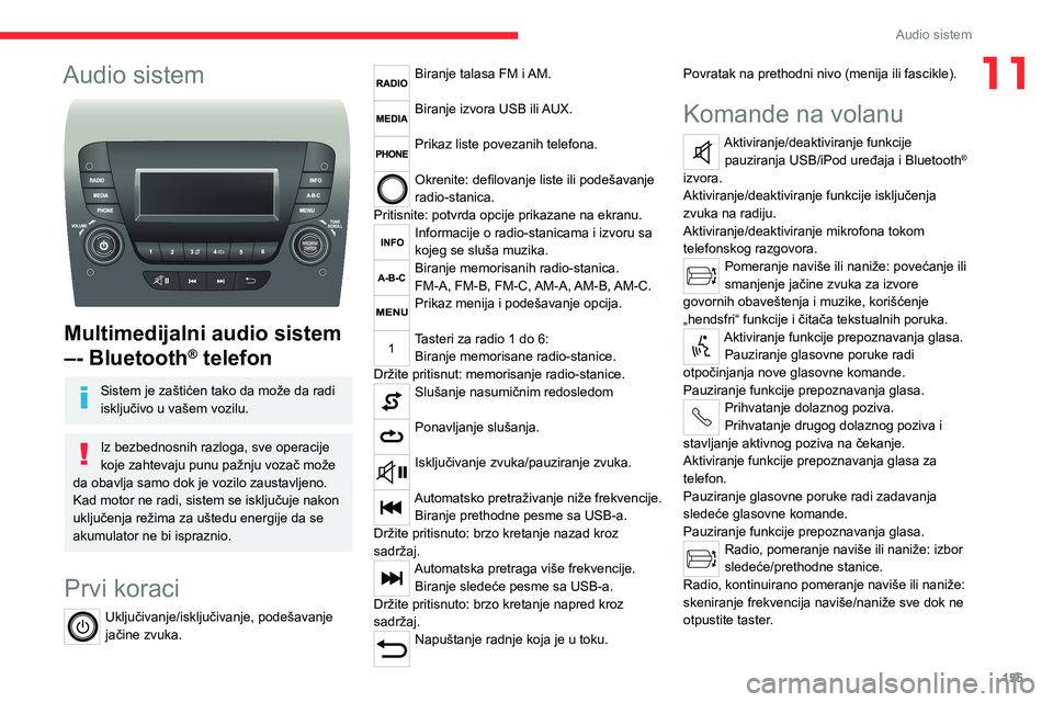 CITROEN JUMPER 2020 Priručnik (in Serbian) 155
Audio sistem
11Audio sistem
Multimedijalni audio sistem
–- Bluetooth® telefon
Sistem je zaštićen tako da može da radi isključivo u vašem vozilu.
Iz bezbednosnih razloga, sve operacije CITROEN JUMPER 2020 Priručnik (in Serbian) 155
Audio sistem
11Audio sistem
Multimedijalni audio sistem
–- Bluetooth® telefon
Sistem je zaštićen tako da može da radi isključivo u vašem vozilu.
Iz bezbednosnih razloga, sve operacije