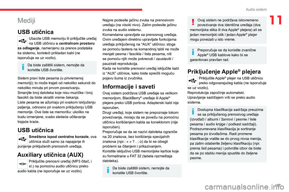 CITROEN JUMPER 2020 Priručnik (in Serbian) 157
Audio sistem
11Mediji
USB utičnica
Ubacite USB memoriju ili priključite uređaj na USB utičnicu u centralnom prostoru za odlaganje, namenjenu za prenos podataka ka sistemu, koristeći prikladan CITROEN JUMPER 2020 Priručnik (in Serbian) 157
Audio sistem
11Mediji
USB utičnica
Ubacite USB memoriju ili priključite uređaj na USB utičnicu u centralnom prostoru za odlaganje, namenjenu za prenos podataka ka sistemu, koristeći prikladan
