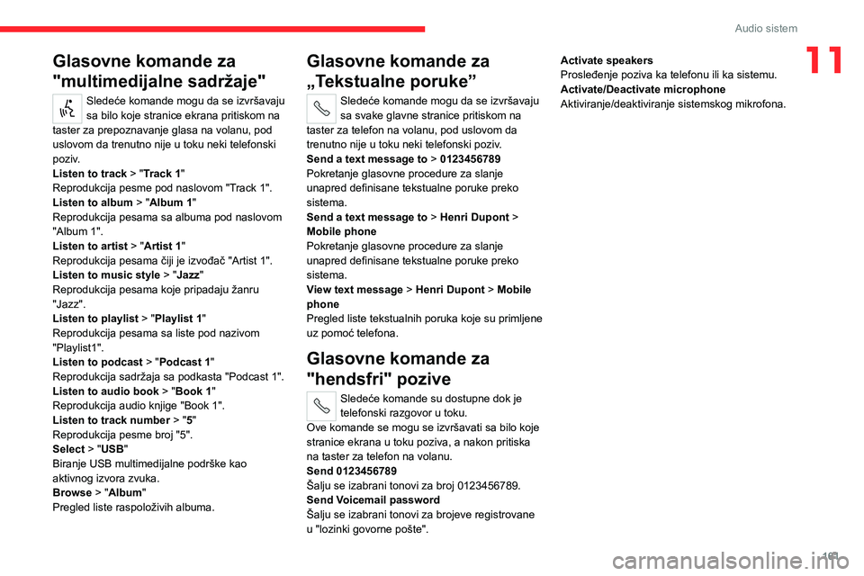 CITROEN JUMPER 2020 Priručnik (in Serbian) 161
Audio sistem
11Glasovne komande za
"multimedijalne sadržaje"
Sledeće komande mogu da se izvršavaju sa bilo koje stranice ekrana pritiskom na taster za prepoznavanje glasa na volanu, po CITROEN JUMPER 2020 Priručnik (in Serbian) 161
Audio sistem
11Glasovne komande za
"multimedijalne sadržaje"
Sledeće komande mogu da se izvršavaju sa bilo koje stranice ekrana pritiskom na taster za prepoznavanje glasa na volanu, po