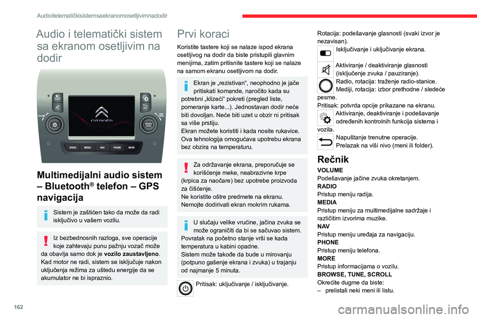 CITROEN JUMPER 2020  Priručnik (in Serbian) 162
Audio i telematički sistem sa ekranom osetljivim na dodir
Audio i telematički sistem 
sa ekranom osetljivim na 
dodir 
 
Multimedijalni audio sistem 
– Bluetooth® telefon – GPS 
navigacija
