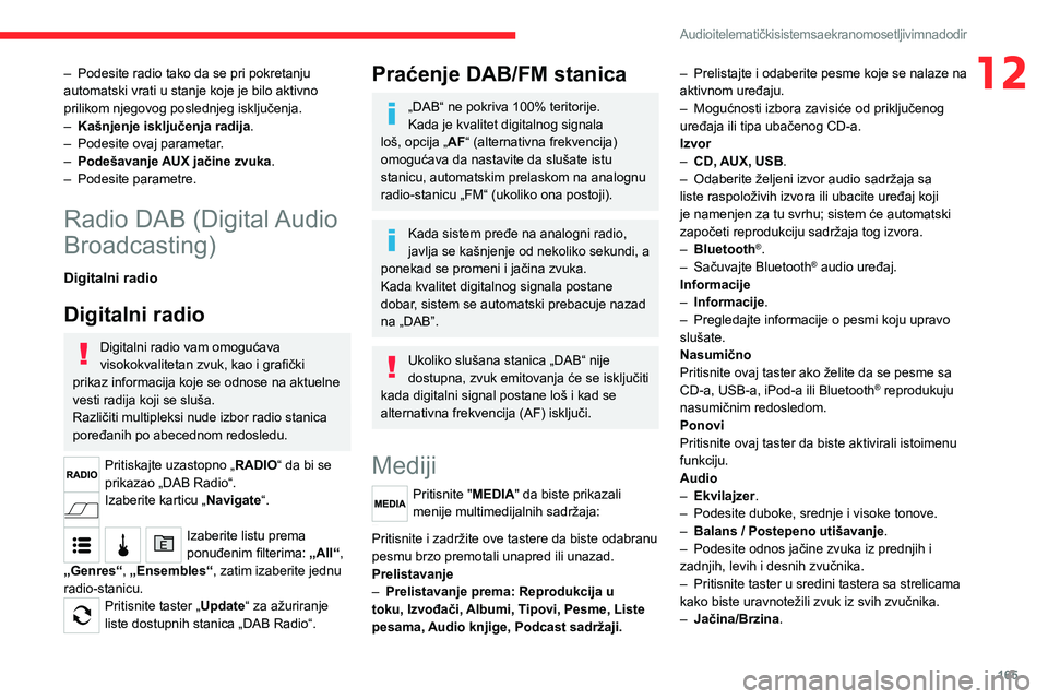 CITROEN JUMPER 2020 Priručnik (in Serbian) 165
Audio i telematički sistem sa ekranom osetljivim na dodir
12– Podesite radio tako da se pri pokretanju automatski vrati u stanje koje je bilo aktivno prilikom njegovog poslednjeg isključenja. CITROEN JUMPER 2020 Priručnik (in Serbian) 165
Audio i telematički sistem sa ekranom osetljivim na dodir
12– Podesite radio tako da se pri pokretanju automatski vrati u stanje koje je bilo aktivno prilikom njegovog poslednjeg isključenja.