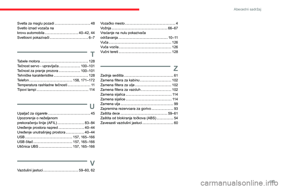 CITROEN JUMPER 2020  Priručnik (in Serbian) 183
Abecedni sadržaj
Svetla za maglu pozadi   48Svetlo iznad vozača na  krovu automobila   40–42, 44Svetlosni pokazivači   6–7
T
Tabele motora   128
Tečnost servo - upravljača   100–101Teč