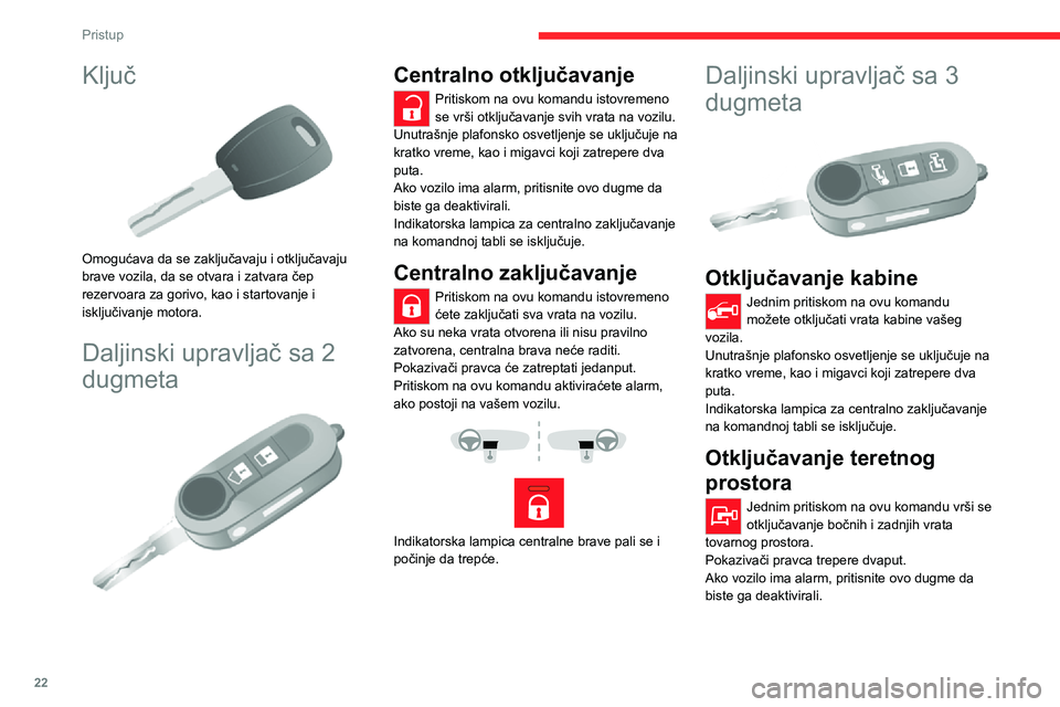 CITROEN JUMPER 2020 Priručnik (in Serbian) 22
Pristup
Ključ
Omogućava da se zaključavaju i otključavaju brave vozila, da se otvara i zatvara čep rezervoara za gorivo, kao i startovanje i isključivanje motora.
Daljinski upravljač sa 2 CITROEN JUMPER 2020 Priručnik (in Serbian) 22
Pristup
Ključ
Omogućava da se zaključavaju i otključavaju brave vozila, da se otvara i zatvara čep rezervoara za gorivo, kao i startovanje i isključivanje motora.
Daljinski upravljač sa 2