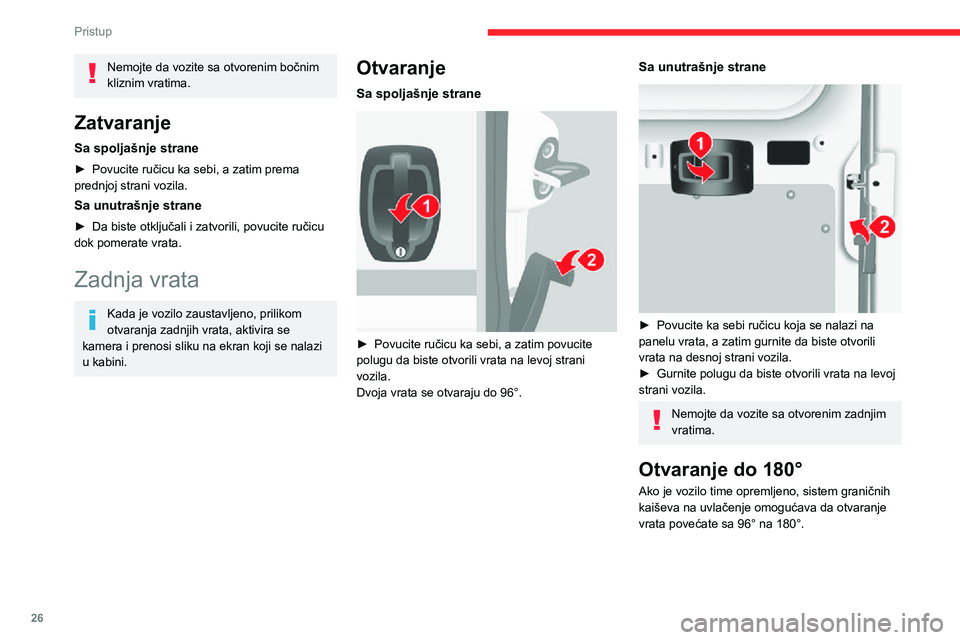 CITROEN JUMPER 2020  Priručnik (in Serbian) 26
Pristup
Nemojte da vozite sa otvorenim bočnim kliznim vratima.
Zatvaranje
Sa spoljašnje strane
► Povucite ručicu ka sebi, a zatim prema prednjoj strani vozila.
Sa unutrašnje strane
► Da bis