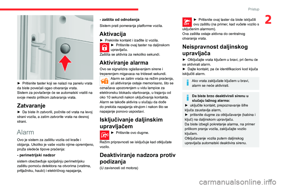 CITROEN JUMPER 2020  Priručnik (in Serbian) 27
Pristup
2
 
► Pritisnite taster koji se nalazi na panelu vrata da biste povećali ogao otvaranja vrata.Sistem za povlačenje će se automatski vratiti na svoje mesto prilikom zatvaranja vrata.
Za