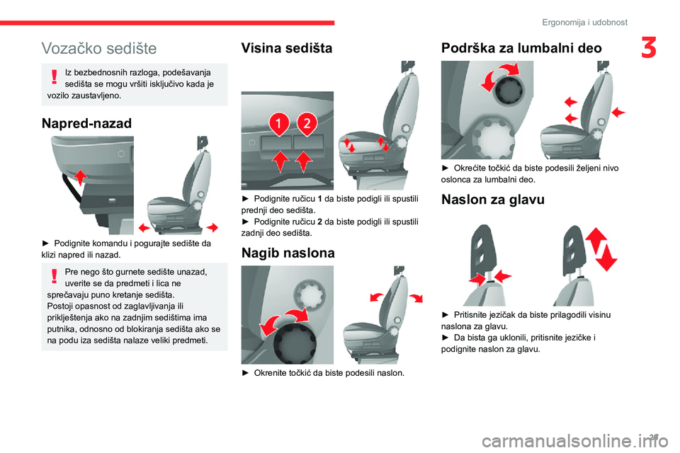 CITROEN JUMPER 2020  Priručnik (in Serbian) 29
Ergonomija i udobnost
3Vozačko sedište
Iz bezbednosnih razloga, podešavanja sedišta se mogu vršiti isključivo kada je vozilo zaustavljeno.
Napred-nazad 
 
► Podignite komandu i pogurajte se