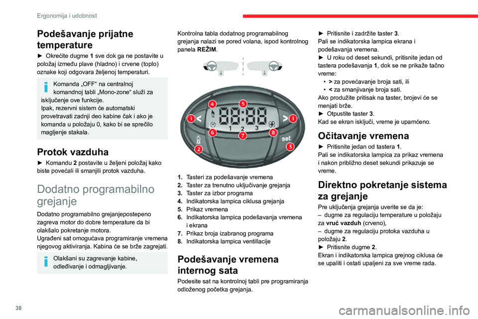 CITROEN JUMPER 2020  Priručnik (in Serbian) 38
Ergonomija i udobnost
Odloženo pokretanje 
sistema za grejanje
Vreme pokretanja može se unapred programirati, u opsegu od 1 minuta do 24 časa.Možete memorisati do tri različita vremena pokreta