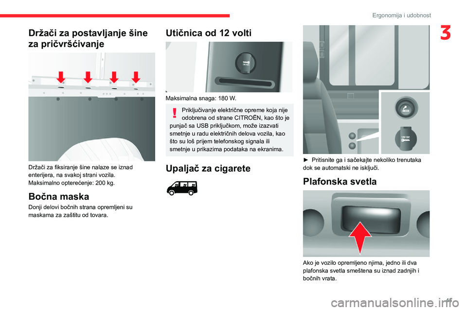 CITROEN JUMPER 2020 Priručnik (in Serbian) 45
Ergonomija i udobnost
3Držači za postavljanje šine
za pričvršćivanje
Držači za fiksiranje šine nalaze se iznad enterijera, na svakoj strani vozila.Maksimalno opterećenje: 200 kg.
Boč CITROEN JUMPER 2020 Priručnik (in Serbian) 45
Ergonomija i udobnost
3Držači za postavljanje šine
za pričvršćivanje
Držači za fiksiranje šine nalaze se iznad enterijera, na svakoj strani vozila.Maksimalno opterećenje: 200 kg.
Boč