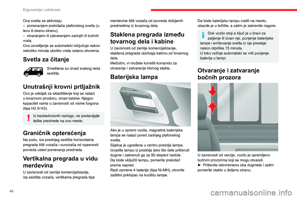 CITROEN JUMPER 2020  Priručnik (in Serbian) 46
Ergonomija i udobnost
U toku vožnje staklo na prozoru mora biti zatvoreno ili zabravljeno u međupoložaju.Dugačke predmete nemojte postavljati tako da štrče kroz prozor.
Spoljno uređenje
Reš