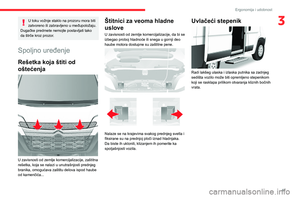 CITROEN JUMPER 2020  Priručnik (in Serbian) 47
Ergonomija i udobnost
3U toku vožnje staklo na prozoru mora biti zatvoreno ili zabravljeno u međupoložaju.Dugačke predmete nemojte postavljati tako da štrče kroz prozor.
Spoljno uređenje
Re�