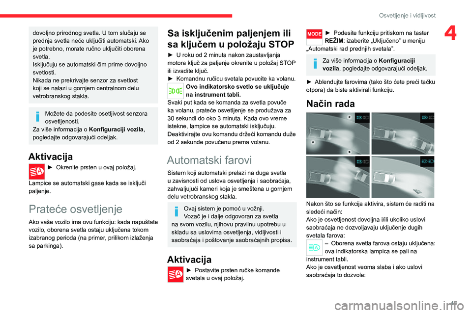 CITROEN JUMPER 2020  Priručnik (in Serbian) 49
Osvetljenje i vidljivost
4dovoljno prirodnog svetla. U tom slučaju se prednja svetla neće uključiti automatski. Ako je potrebno, morate ručno uključiti oborena svetla.Isključuju se automatski