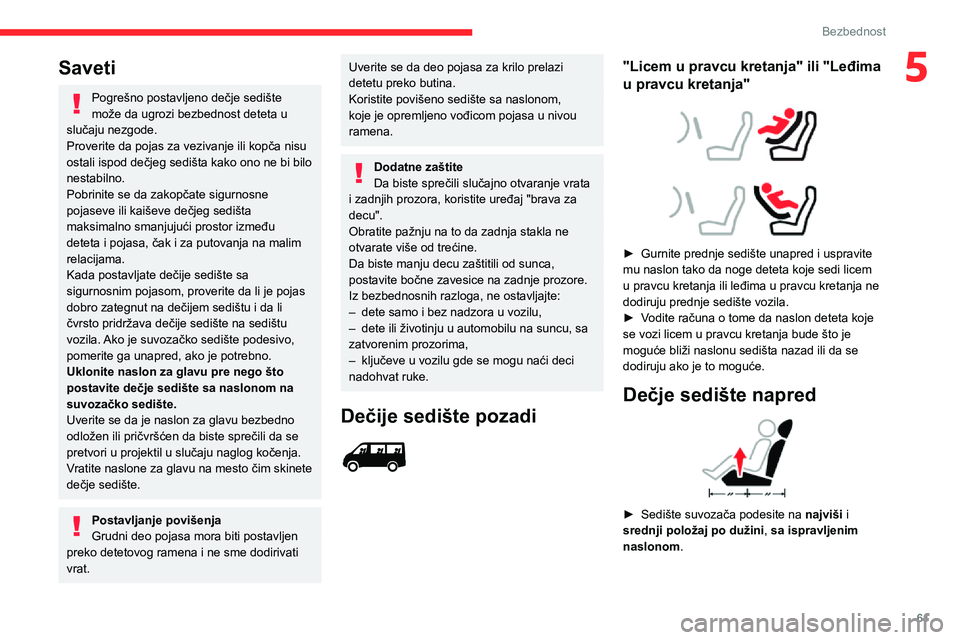 CITROEN JUMPER 2020  Priručnik (in Serbian) 61
Bezbednost
5Saveti
Pogrešno postavljeno dečje sedište može da ugrozi bezbednost deteta u slučaju nezgode.Proverite da pojas za vezivanje ili kopča nisu ostali ispod dečjeg sedišta kako ono 