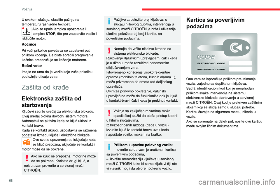 CITROEN JUMPER 2020  Priručnik (in Serbian) 68
Vožnja
U svakom slučaju, obratite pažnju na temperaturu rashladne tečnosti.Ako se upale lampica upozorenja i lampica STOP, što pre zaustavite vozilo i isključite motor.
Kočnice
Pri vuči pri