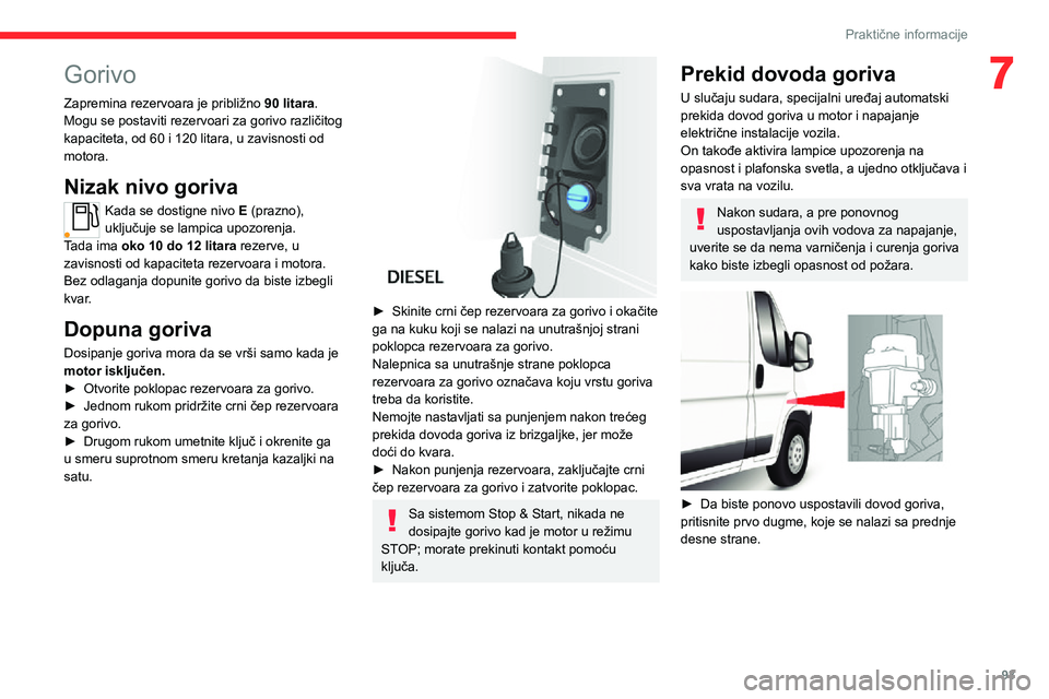 CITROEN JUMPER 2020 Priručnik (in Serbian)
93
Praktične informacije
7Gorivo
Zapremina rezervoara je približno 90 litara.Mogu se postaviti rezervoari za gorivo različitog kapaciteta, od 60 i 120 litara, u zavisnosti od motora.
Nizak nivo CITROEN JUMPER 2020 Priručnik (in Serbian)
93
Praktične informacije
7Gorivo
Zapremina rezervoara je približno 90 litara.Mogu se postaviti rezervoari za gorivo različitog kapaciteta, od 60 i 120 litara, u zavisnosti od motora.
Nizak nivo