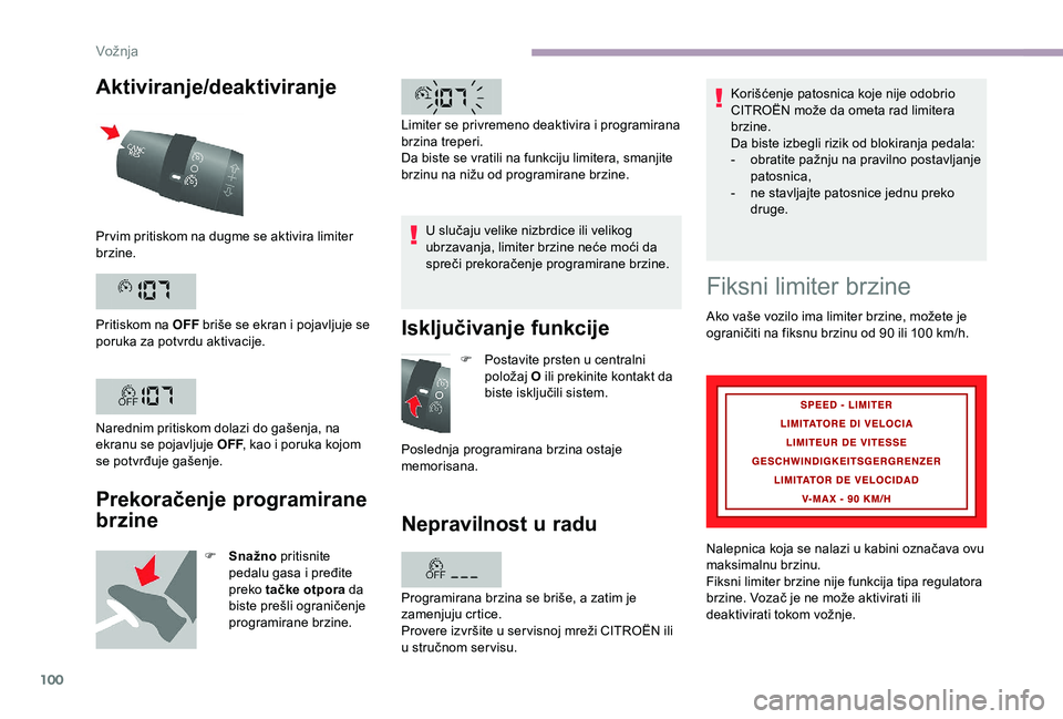 CITROEN JUMPER 2019  Priručnik (in Serbian) 100
Aktiviranje/deaktiviranje
Prekoračenje programirane 
brzine
F Snažno pritisnite 
pedalu gasa i   pređite 
preko  tačke otpora da 
biste prešli ograničenje 
programirane brzine. U slučaju ve