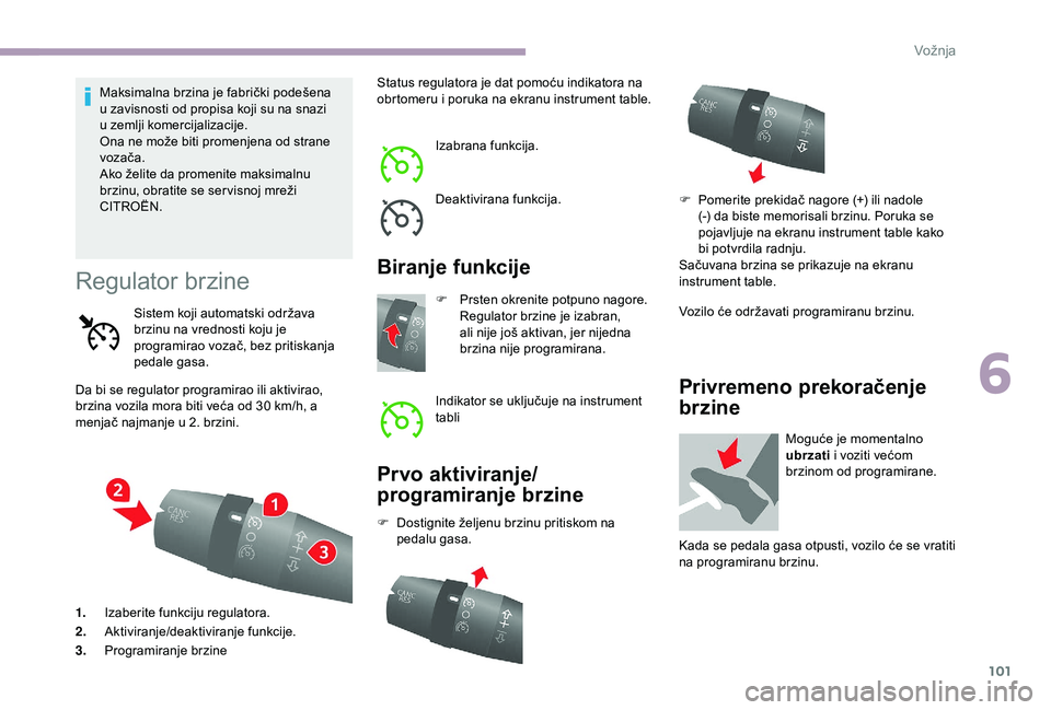 CITROEN JUMPER 2019  Priručnik (in Serbian) 101
Maksimalna brzina je fabrički podešena 
u  zavisnosti od propisa koji su na snazi 
u
  zemlji komercijalizacije.
Ona ne može biti promenjena od strane 
vozača.
Ako želite da promenite maksima