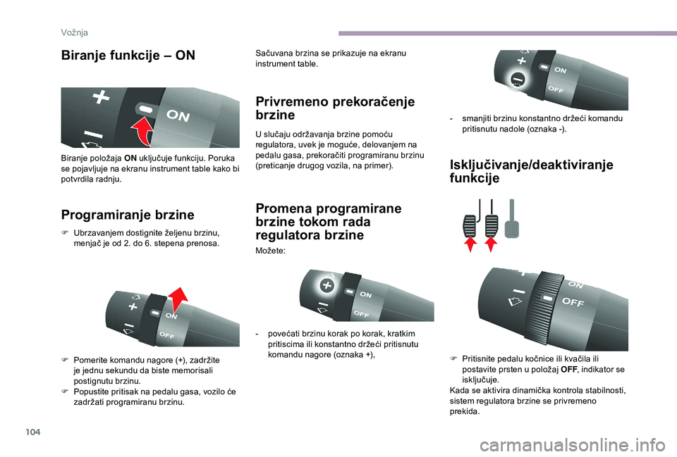 CITROEN JUMPER 2019  Priručnik (in Serbian) 104
Biranje funkcije – ON
Programiranje brzine Privremeno prekoračenje 
brzine
U slučaju održavanja brzine pomoću 
regulatora, uvek je moguće, delovanjem na 
pedalu gasa, prekoračiti programir