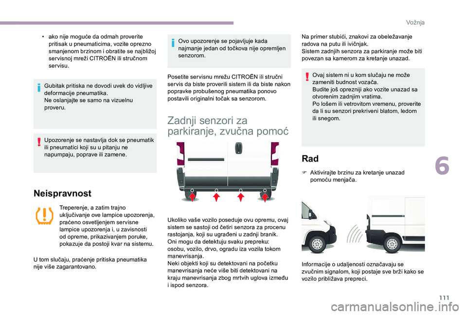 CITROEN JUMPER 2019  Priručnik (in Serbian) 111
• ako nije moguće da odmah proverite pritisak u   pneumaticima, vozite oprezno 
smanjenom brzinom i
  obratite se najbližoj 
ser visnoj mreži CITROËN ili stručnom 
servisu.
Gubitak pritiska