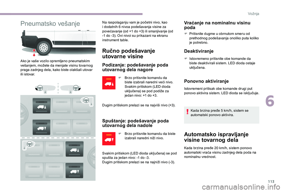 CITROEN JUMPER 2019  Priručnik (in Serbian) 113
Pneumatsko vešanjeNa raspolaganju vam je početni nivo, kao 
i  dodatnih 6   nivoa podešavanja visine za 
povećavanje (od +1
  do +3) ili smanjivanje (od 
-1
  do -3). Ovi nivoi su prikazani na