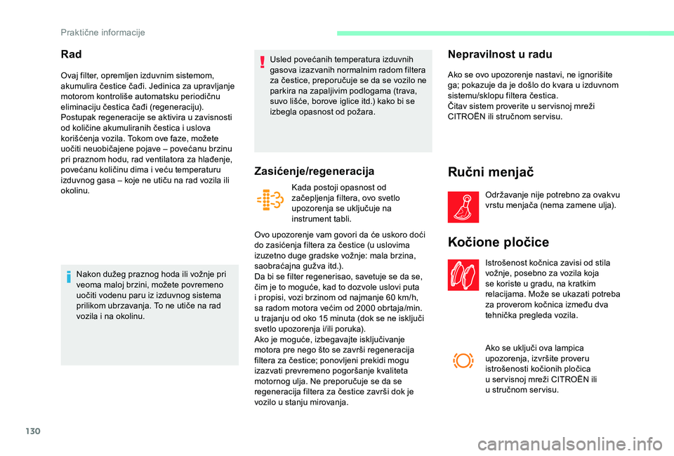 CITROEN JUMPER 2019 Priručnik (in Serbian) 130
Rad
Ovaj filter, opremljen izduvnim sistemom,
akumulira čestice čađi. Jedinica za upravljanje
motorom kontroliše automatsku periodičnu
eliminaciju čestica čađi (regeneraciju).
Postupak CITROEN JUMPER 2019 Priručnik (in Serbian) 130
Rad
Ovaj filter, opremljen izduvnim sistemom,
akumulira čestice čađi. Jedinica za upravljanje
motorom kontroliše automatsku periodičnu
eliminaciju čestica čađi (regeneraciju).
Postupak