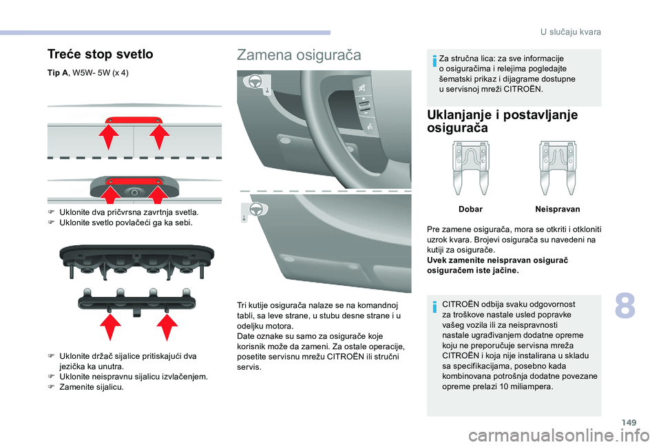 CITROEN JUMPER 2019 Priručnik (in Serbian) 149
Treće stop svetlo
Tip A, W5W- 5W (x 4)
F
U
klonite dva pričvrsna zavrtnja svetla.
F
U
klonite svetlo povlačeći ga ka sebi.
F
U
klonite držač sijalice pritiskajući dva
jezička ka CITROEN JUMPER 2019 Priručnik (in Serbian) 149
Treće stop svetlo
Tip A, W5W- 5W (x 4)
F
U
klonite dva pričvrsna zavrtnja svetla.
F
U
klonite svetlo povlačeći ga ka sebi.
F
U
klonite držač sijalice pritiskajući dva
jezička ka
