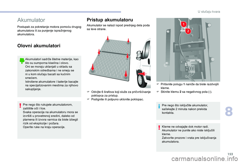 CITROEN JUMPER 2019 Priručnik (in Serbian) 153
Akumulator
Akumulatori sadrže štetne materije, kao
što su sumporna kiselina i olovo.
Oni se moraju uklanjati u
skladu sa
zakonskim odredbama i
ne smeju se
ni u
kom slučaju bacati sa CITROEN JUMPER 2019 Priručnik (in Serbian) 153
Akumulator
Akumulatori sadrže štetne materije, kao
što su sumporna kiselina i olovo.
Oni se moraju uklanjati u
skladu sa
zakonskim odredbama i
ne smeju se
ni u
kom slučaju bacati sa