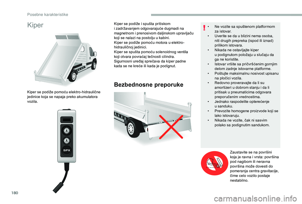 CITROEN JUMPER 2019  Priručnik (in Serbian) 180
Kiper
Bezbednosne preporuke
Kiper se podiže pomoću elektro-hidraulične 
jedinice koja se napaja preko akumulatora 
vozila.Kiper se podiže i
  spušta pritiskom 
i   zadržavanjem odgovarajuće