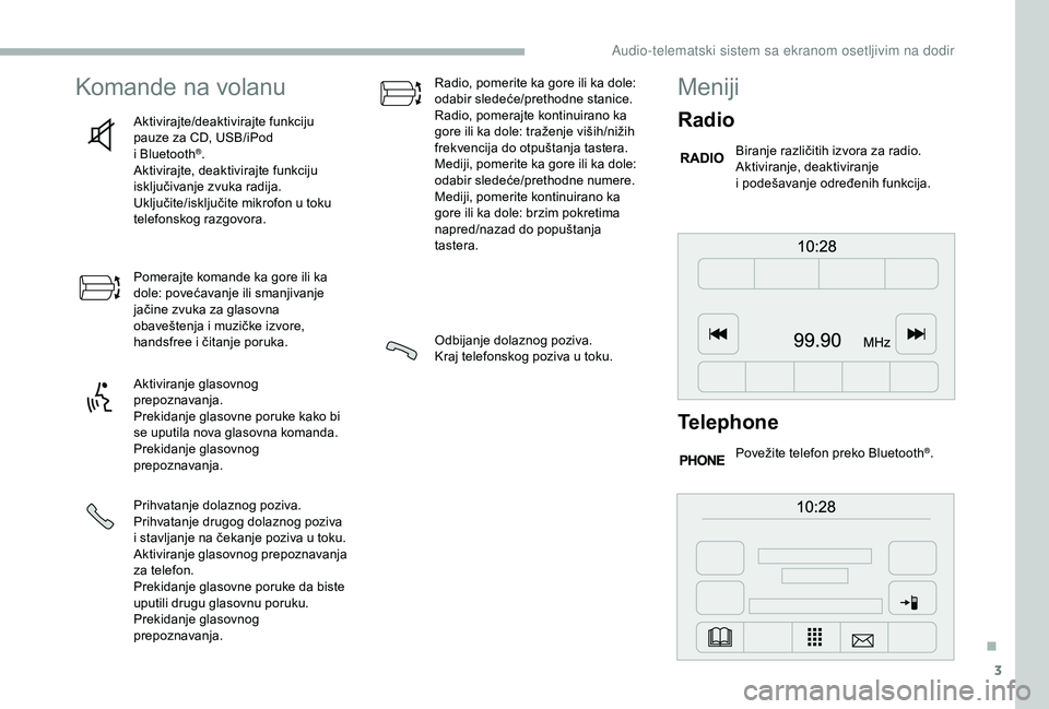 CITROEN JUMPER 2019  Priručnik (in Serbian) 3
Komande na volanu
Aktivirajte/deaktivirajte funkciju 
pauze za CD, USB/iPod 
i  Bluetooth
®.
Aktivirajte, deaktivirajte funkciju 
isključivanje zvuka radija.
Uključite/isključite mikrofon u
  to