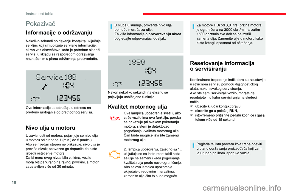 CITROEN JUMPER 2019  Priručnik (in Serbian) 18
Pokazivači
Informacije o održavanju
Nekoliko sekundi po davanju kontakta uključuje 
se ključ koji simbolizuje ser visne informacije: 
ekran vas obaveštava kada je potreban sledeći 
ser vis, u