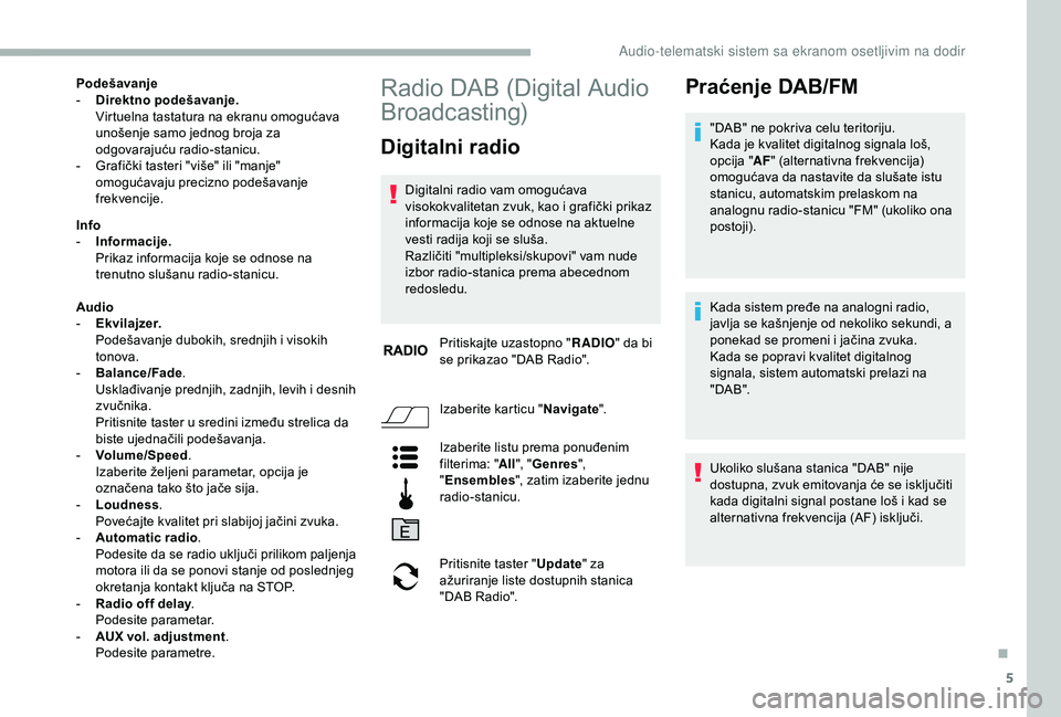 CITROEN JUMPER 2019 Priručnik (in Serbian) 5
Podešavanje
- D irektno podešavanje.
Virtuelna tastatura na ekranu omogućava
unošenje samo jednog broja za
odgovarajuću radio-stanicu.
-
G
rafički tasteri "više" ili "manje CITROEN JUMPER 2019 Priručnik (in Serbian) 5
Podešavanje
- D irektno podešavanje.
Virtuelna tastatura na ekranu omogućava
unošenje samo jednog broja za
odgovarajuću radio-stanicu.
-
G
rafički tasteri "više" ili "manje