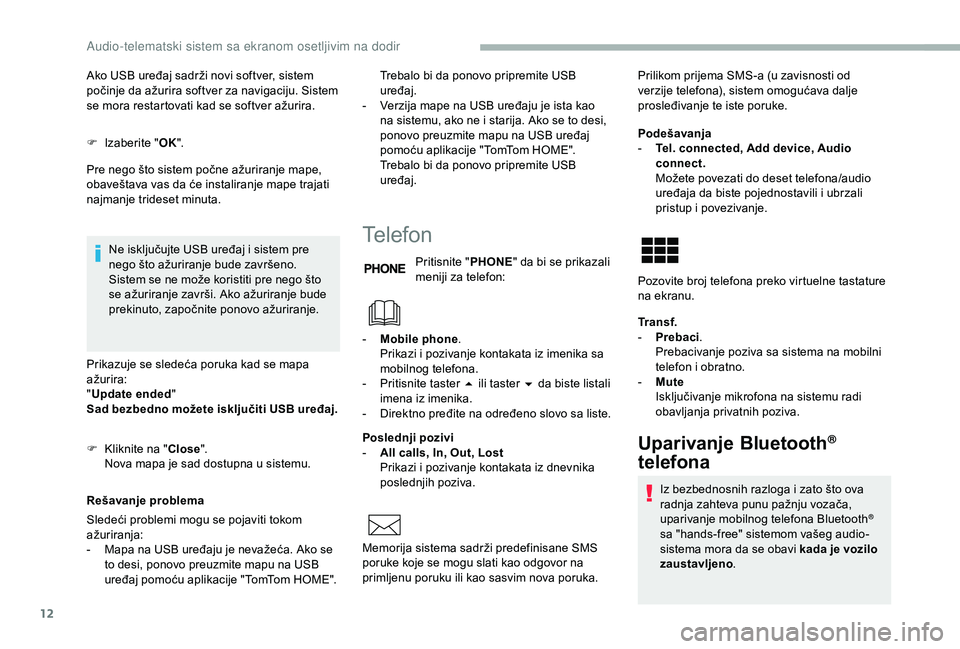 CITROEN JUMPER 2019 Priručnik (in Serbian) 12
Ako USB uređaj sadrži novi softver, sistem
počinje da ažurira softver za navigaciju. Sistem
se mora restartovati kad se softver ažurira.
F
I
zaberite " OK".
Pre nego što sistem po CITROEN JUMPER 2019 Priručnik (in Serbian) 12
Ako USB uređaj sadrži novi softver, sistem
počinje da ažurira softver za navigaciju. Sistem
se mora restartovati kad se softver ažurira.
F
I
zaberite " OK".
Pre nego što sistem po