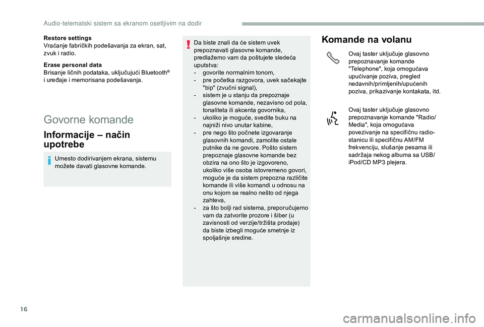 CITROEN JUMPER 2019  Priručnik (in Serbian) 16
Restore settings
Vraćanje fabričkih podešavanja za ekran, sat, 
zvuk i  radio.
Erase personal data
Brisanje ličnih podataka, uključujući Bluetooth
® 
i uređaje i memorisana podešavanja.
Go