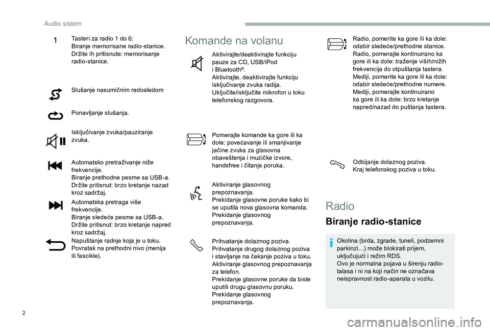 CITROEN JUMPER 2019  Priručnik (in Serbian) 2
Slušanje nasumičnim redosledom
Ponavljanje slušanja.
Isključivanje zvuka/pauziranje 
zvuka.
Automatsko pretraživanje niže 
frekvencije.
Biranje prethodne pesme sa USB-a.
Držite pritisnut: brz