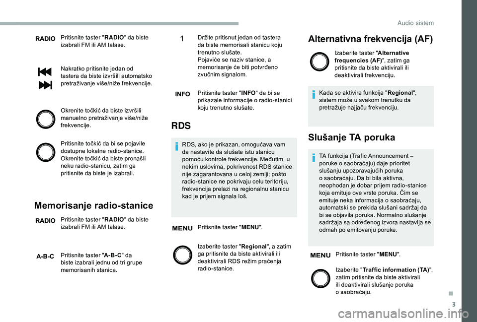 CITROEN JUMPER 2019  Priručnik (in Serbian) 3
Pritisnite taster "RADIO" da biste 
izabrali FM ili AM talase.
Nakratko pritisnite jedan od 
tastera da biste izvršili automatsko 
pretraživanje više/niže frekvencije.
Okrenite točkić 