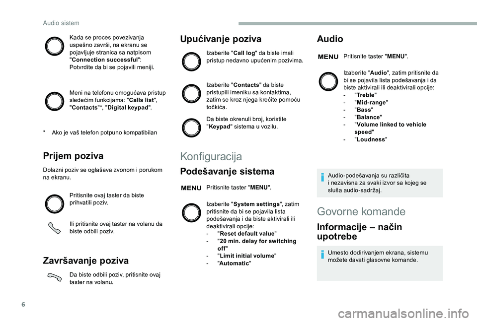 CITROEN JUMPER 2019  Priručnik (in Serbian) 6
Kada se proces povezivanja 
uspešno završi, na ekranu se 
pojavljuje stranica sa natpisom 
"Connection successful":
Potvrdite da bi se pojavili meniji.
Meni na telefonu omogućava pristup 