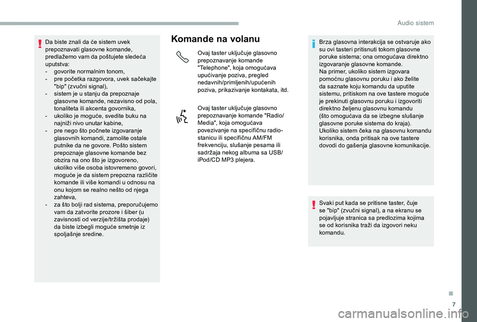 CITROEN JUMPER 2019  Priručnik (in Serbian) 7
Da biste znali da će sistem uvek 
prepoznavati glasovne komande, 
predlažemo vam da poštujete sledeća 
uputstva:
- 
g
 ovorite normalnim tonom,
-
 
p
 re početka razgovora, uvek sačekajte 
