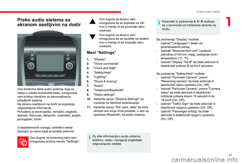 CITROEN JUMPER 2019  Priručnik (in Serbian) 27
Preko audio sistema sa 
ekranom osetljivim na dodir
Ova kontrolna tabla audio sistema, koja se 
nalazi u  sredini komandne table, omogućava 
vam pristup menijima za personalizaciju 
određenih sis