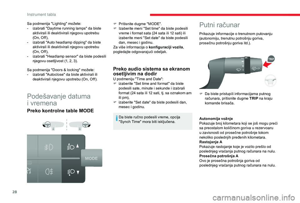 CITROEN JUMPER 2019  Priručnik (in Serbian) 28
Podešavanje datuma 
i
 v
remena
Preko kontrolne table MODE Preko audio sistema sa ekranom 
osetljivim na dodir
U podmeniju "Time and Date":
F
 i zaberite "Set time and format" da b