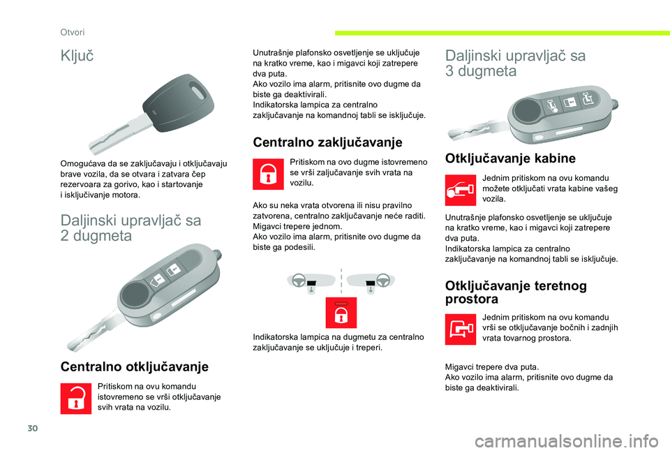 CITROEN JUMPER 2019  Priručnik (in Serbian) 30
Ključ
Omogućava da se zaključavaju i otključavaju 
b rave vozila, da se otvara i   zatvara čep 
rezer voara za gorivo, kao i
  startovanje 
i
  isključivanje motora.
Daljinski upravljač sa 
