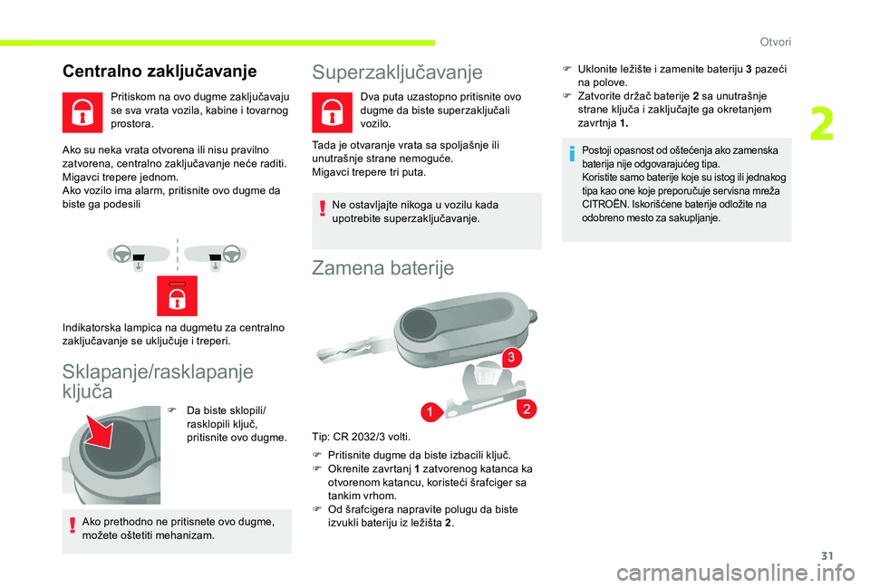CITROEN JUMPER 2019  Priručnik (in Serbian) 31
Ako su neka vrata otvorena ili nisu pravilno 
zatvorena, centralno zaključavanje neće raditi.
Migavci trepere jednom.
Ako vozilo ima alarm, pritisnite ovo dugme da 
biste ga podesili
Sklapanje/ra