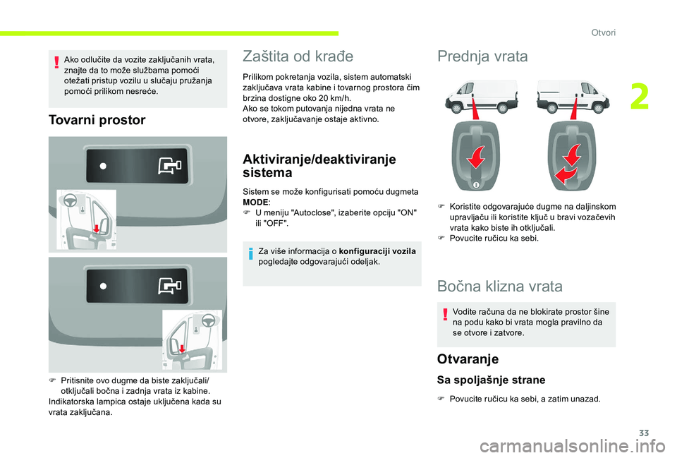 CITROEN JUMPER 2019  Priručnik (in Serbian) 33
Ako odlučite da vozite zaključanih vrata, 
znajte da to može službama pomoći 
otežati pristup vozilu u  slučaju pružanja 
pomoći prilikom nesreće.
Tovarni prostor
F Pritisnite ovo dugme d