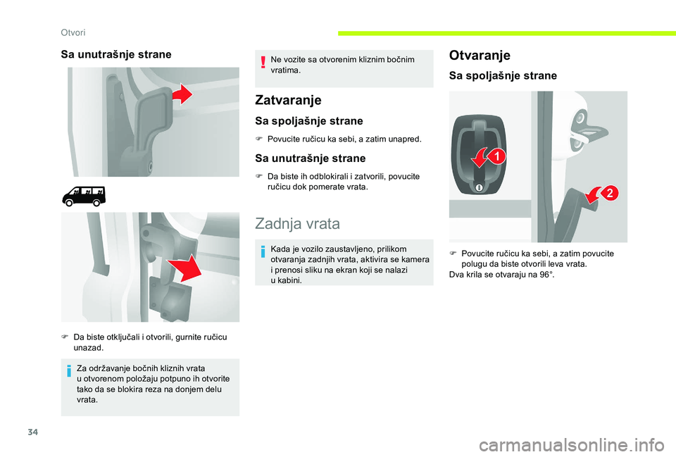 CITROEN JUMPER 2019  Priručnik (in Serbian) 34
Sa unutrašnje strane
Za održavanje bočnih kliznih vrata 
u  otvorenom položaju potpuno ih otvorite 
tako da se blokira reza na donjem delu 
vrata. Ne vozite sa otvorenim kliznim bočnim 
vratim