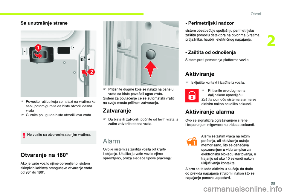 CITROEN JUMPER 2019  Priručnik (in Serbian) 35
Otvaranje na 180°
Ako je vaše vozilo njime opremljeno, sistem 
sklopivih kablova omogućava otvaranje vrata 
od 96° do 180°.
Zatvaranje
F Da biste ih zatvorili, počnite od levih vrata, a zatim