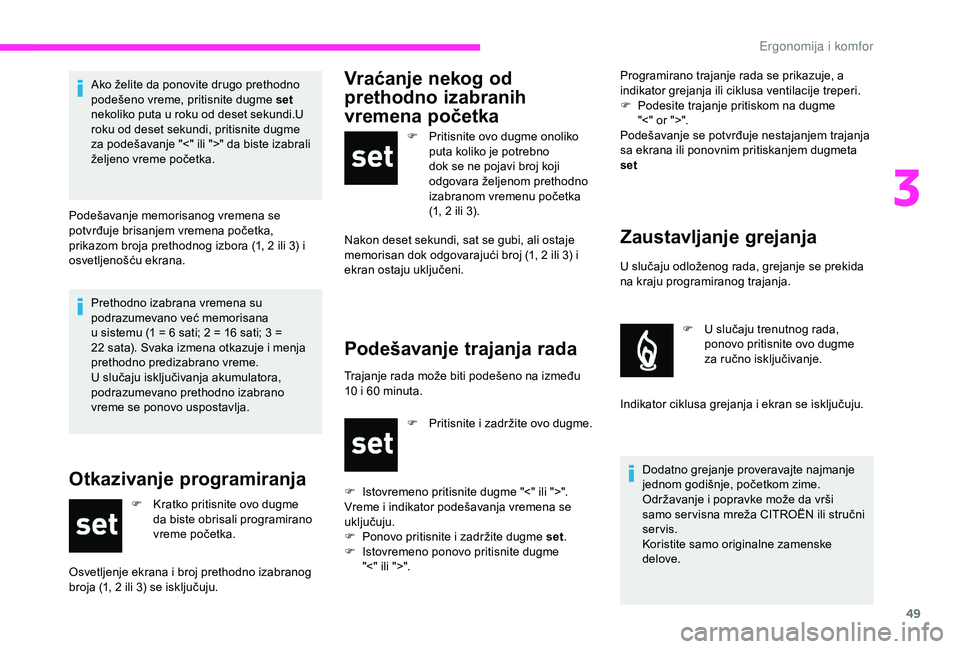 CITROEN JUMPER 2019 Priručnik (in Serbian) 49
Prethodno izabrana vremena su
podrazumevano već memorisana
u sistemu (1 = 6 sati; 2 = 16 sati; 3 =
22
sata). Svaka izmena otkazuje i menja
prethodno predizabrano vreme.
U slučaju isk CITROEN JUMPER 2019 Priručnik (in Serbian) 49
Prethodno izabrana vremena su
podrazumevano već memorisana
u sistemu (1 = 6 sati; 2 = 16 sati; 3 =
22
sata). Svaka izmena otkazuje i menja
prethodno predizabrano vreme.
U slučaju isk