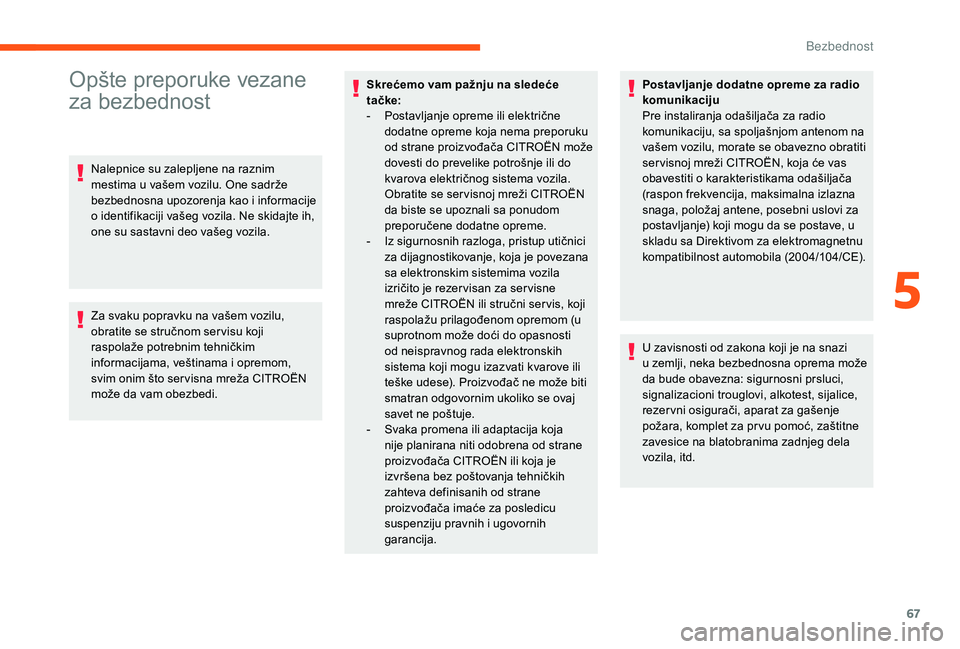 CITROEN JUMPER 2019 Priručnik (in Serbian) 67
Opšte preporuke vezane
za bezbednost
Nalepnice su zalepljene na raznim
mestima u vašem vozilu. One sadrže
bezbednosna upozorenja kao i
informacije
o
identifikaciji vašeg vozila. Ne ski CITROEN JUMPER 2019 Priručnik (in Serbian) 67
Opšte preporuke vezane
za bezbednost
Nalepnice su zalepljene na raznim
mestima u vašem vozilu. One sadrže
bezbednosna upozorenja kao i
informacije
o
identifikaciji vašeg vozila. Ne ski