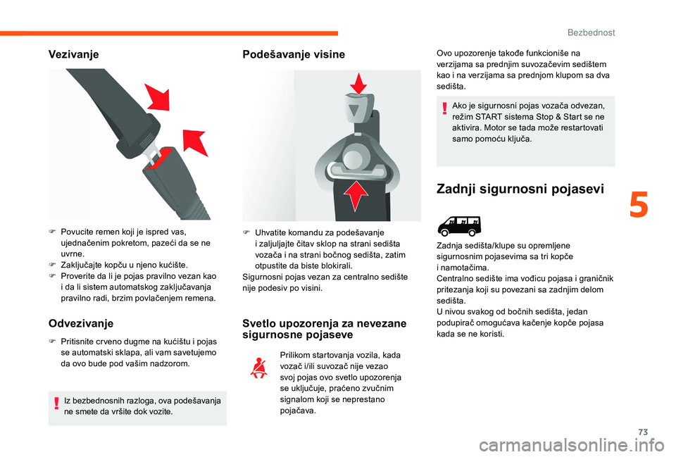 CITROEN JUMPER 2019  Priručnik (in Serbian) 73
Vezivanje
Odvezivanje
F Pritisnite cr veno dugme na kućištu i   pojas 
se automatski sklapa, ali vam savetujemo 
da ovo bude pod vašim nadzorom.
Iz bezbednosnih razloga, ova podešavanja 
ne sme