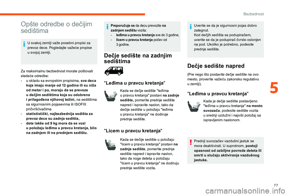 CITROEN JUMPER 2019  Priručnik (in Serbian) 77
Opšte odredbe o dečijim 
se dištima
U svakoj zemlji važe posebni propisi za 
prevoz dece. Pogledajte važeće propise 
u
  svojoj zemlji.
Za maksimalnu bezbednost morate poštovati 
sledeće od