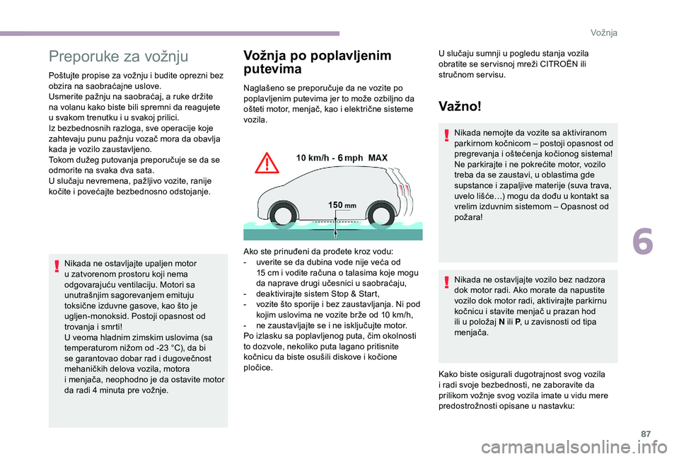 CITROEN JUMPER 2019  Priručnik (in Serbian) 87
Preporuke za vožnju
Poštujte propise za vožnju i budite oprezni bez 
o bzira na saobraćajne uslove.
Usmerite pažnju na saobraćaj, a ruke držite 
na volanu kako biste bili spremni da reagujet