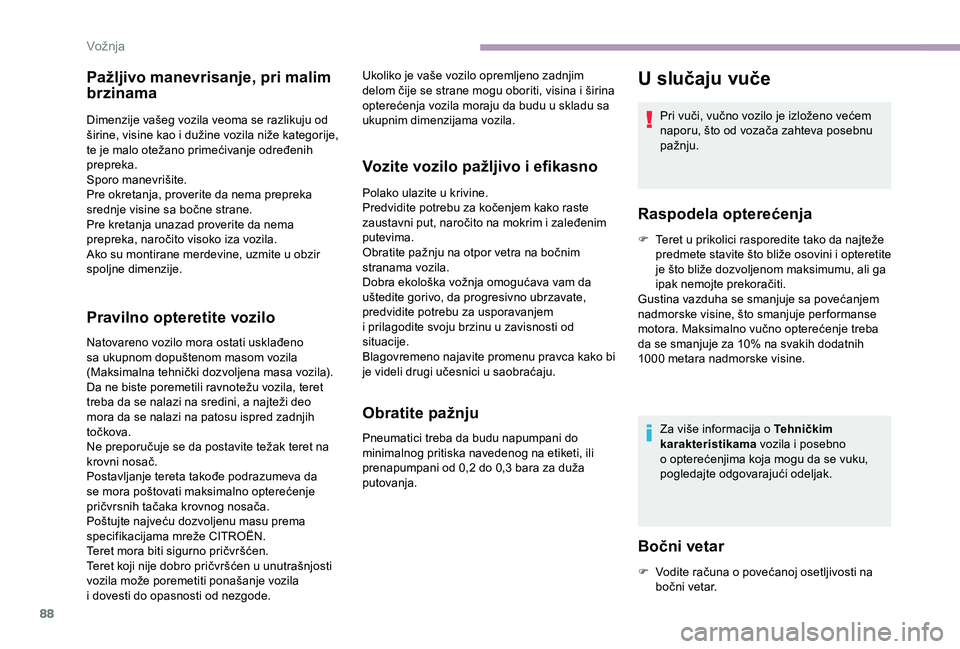 CITROEN JUMPER 2019  Priručnik (in Serbian) 88
Pažljivo manevrisanje, pri malim 
brzinama
Dimenzije vašeg vozila veoma se razlikuju od 
širine, visine kao i  dužine vozila niže kategorije, 
te je malo otežano primećivanje određenih 
pre