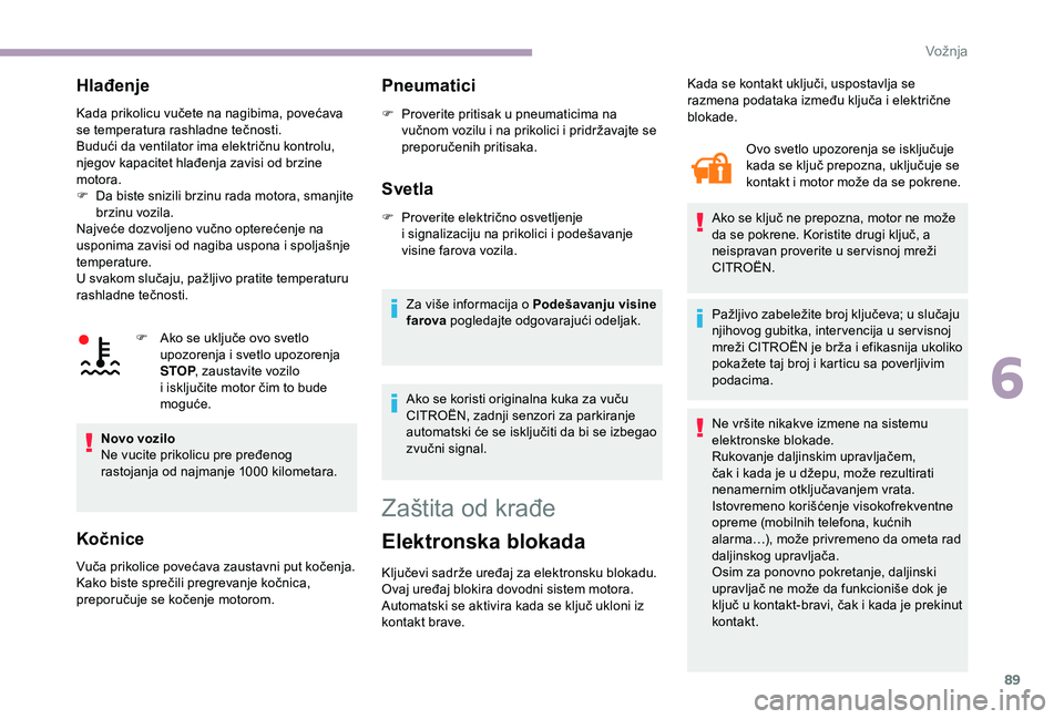 CITROEN JUMPER 2019 Priručnik (in Serbian) 89
Hlađenje
Kada prikolicu vučete na nagibima, povećava
se temperatura rashladne tečnosti.
Budući da ventilator ima električnu kontrolu,
njegov kapacitet hlađenja zavisi od brzine
motora.
F CITROEN JUMPER 2019 Priručnik (in Serbian) 89
Hlađenje
Kada prikolicu vučete na nagibima, povećava
se temperatura rashladne tečnosti.
Budući da ventilator ima električnu kontrolu,
njegov kapacitet hlađenja zavisi od brzine
motora.
F